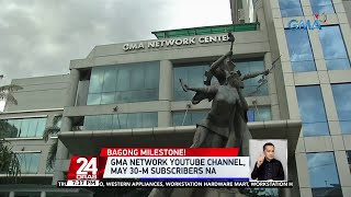GMA Network Youtube channel, may 30-M subscribers na | 24 Oras