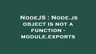 NodeJS : Node.js object is not a function - module.exports