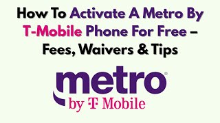 How To Activate A Metro By T-Mobile Phone For Free – Fees, Waivers & Tips