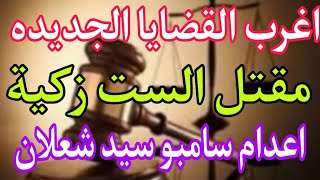 اغرب القضايا في مصر (مقتل الست زكية-اعدام سامبو سيد شعلان) قصه مليانة بالإثارة والغموض والتشوق