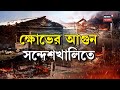 sandeshkhali আগুন লাগানোর ঘটনা পরিকল্পিত ভয়াবহ তান্ডবের চিত্র সন্দেশখালিতে bangla news