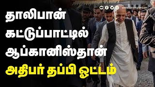 தாலிபான் கட்டுப்பாட்டில் ஆப்கானிஸ்தான் அதிபர் தப்பி ஓட்டம்