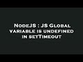 NodeJS : JS Global variable is undefined in setTimeout