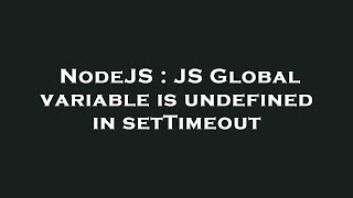 NodeJS : JS Global variable is undefined in setTimeout