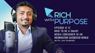 EP12: How to be a Smart Media Consumer with Jim Parker - Rich With Purpose Podcast