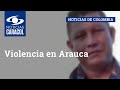 Violencia en Arauca: hallan muerto a líder comunal que fue sacado de su casa por hombres armados