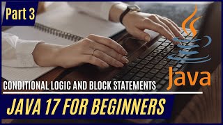 Java 17 for Beginners Part 3 Conditional Logic and Block Statements