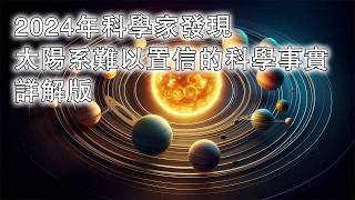 2024年科學家發現太陽系難以置信的科學事實詳解版