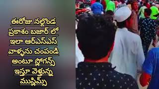 ఈరోజు నల్గొండ ప్రకాశం బజార్ లో ఇలా ఆర్ఎస్ఎస్ వాళ్ళను చంపండి అంటూ స్లోగన్స్ ఇస్తున్న ముస్లిమ్లు