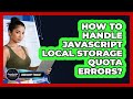 How To Handle JavaScript Local Storage Quota Errors? - JavaScript Toolkit