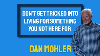 ✝️ Don’t get tricked into living for something you not here for - Dan Mohler