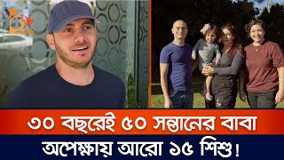 ৩০ বছরেই ৫০ সন্তানের বাবা অপেক্ষায় আরো ১৫ শিশু! | Nagorik TV