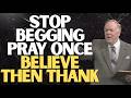 Stop Begging God: Pray Once, Believe, Then Thank Him — BREAKTHROUGH FAITH 101 :Kenneth E.Hagin