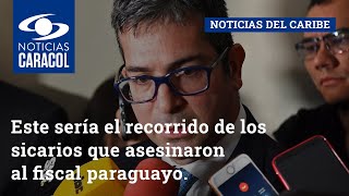 Este sería el recorrido de los sicarios que asesinaron al fiscal paraguayo