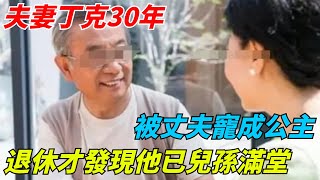 夫妻丁克30年，被丈夫寵成公主，退休才發現他已兒孫滿堂【奇談匯】#案卷檔案#三六九故事#大案#奇聞#故事#真相#案件解讀