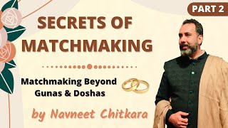 Secrets Of Matchmaking In Astrology | Part 2 | Matchmaking Beyond Gunas And Doshas |Navneet Chitkara