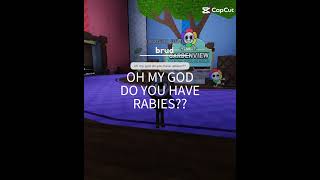 OMG DO U HAVE RABIES? #toodles