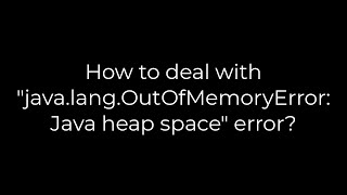 Java :How to deal with "java.lang.OutOfMemoryError: Java heap space" error?(5solution)