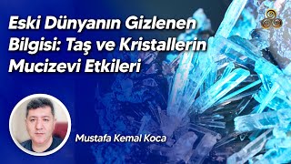 Eski Dünyanın Gizlenen Bilgisi: Taş ve Kristallerin Mucizevi Etkileri | Mustafa Kemal Koca