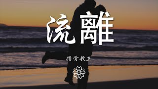 排骨教主 - 流離（正式版）『你若盛開我願枯萎』【動態歌詞Lyrics】