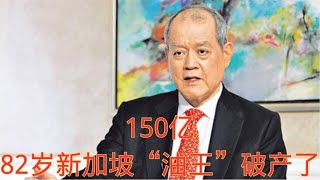 150亿，82岁新加坡“油王”破产了