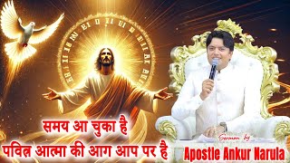 समय आ चुका है | पवित्र आत्मा की आग आप पर है | Apostle Ankur Narula | Belivers