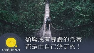 【一直都在】頹廢或有尊嚴的活著，都是由自己決定的！