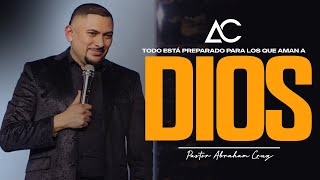 Todo Está Preparado Para los que Aman a Dios | Pastor Abraham Cruz