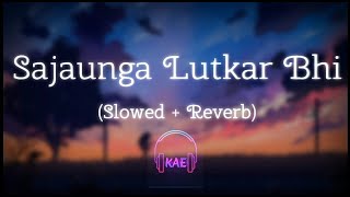 Sajaunga Lutkar bhi _ Slowed - Reverb | Jasmin Bhasin | Aly Goni | Krish Audio Editz