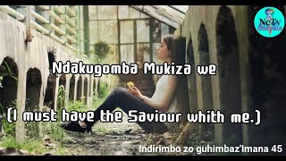 Ndakugomba Mukiza we (I must have the Saviour whith me) || Indirimbo zo guhimbaz'Imana||45|| Lyrics