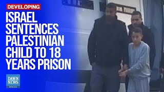 Israeli Court Sentences Palestinian Child For 18 Years In Prison | Dawn News English