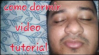 COMO DORMIR VIDEO TUTORIAL