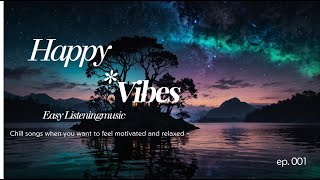 Happy vibes ✨Chill songs when you want to feel motivated and relaxed  ~