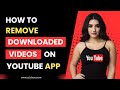 How to Remove Downloaded Videos on Youtube App