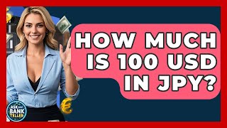 How Much Is 100 USD In JPY? - Ask Your Bank Teller