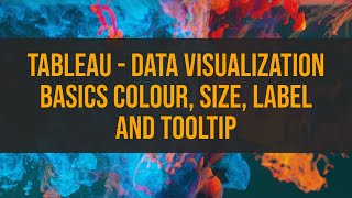 TABLEAU - Data Visualization Basics Colour, Size, Label and Tooltip