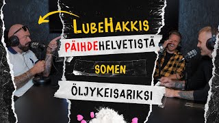 PÄIHDEHELVETISTÄ SOMEN ÖLJYKEISARIKSI. LubeHakkis. Podcast#2