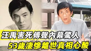 邵氏汪禹害死傅聲內幕驚人，因特殊癖好斷送一生，53歲離世前生活曝光太心酸 #汪禹 #傅聲 #邵氏 #娛記太太