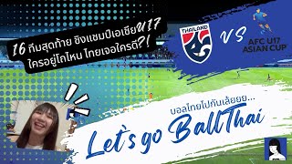 16 ทีมสุดท้าย ชิงแชมป์เอเชียU17 ใครอยู่โถไหน ไทยเจอใครดี?! | Let’s go ballthai