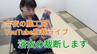 今夜の藤工房　Youtube和裁ライブ　浴衣の裁断します