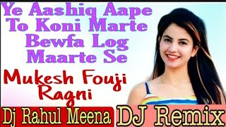 Ye Ashiq Aape To Nahi Marte Song Remix Mukesh Fouji Bewfa Log Ragni Remix Dj Deepak Nigana