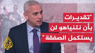 مراسل الجزيرة: كل التقديرات في إسرائيل تشير إلى أن نتنياهو لن يمضي إلى المرحلة الثانية من الصفقة