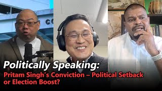 #8 Political Speaking: Pritam Singh’s Conviction – Political Setback or Election Boost?