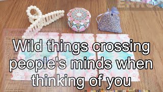 Wild thoughts crossing people's minds when thinking of you. TAROT timeless pick a card reading.