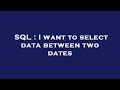 SQL : I want to select data between two dates