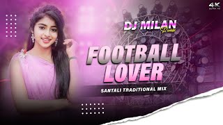 Football Lover | Santali Traditional Mix | DJ Milan Remix