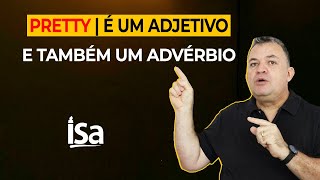 PRETTY | É um Adjetivo e tb um Advérbio