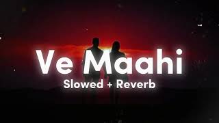Ve Maahi [Slowed+Reverb] Kesari | Arjit Singh | MusicLover | Dioisc