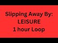 Slipping Away By: LEISURE 1 Hour Version