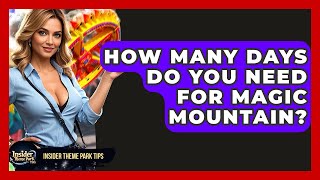 How Many Days Do You Need For Magic Mountain? - Insider Theme Park Tips